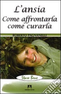 L'ansia. Come affrontarla, come curarla libro di Pagnanelli Roberto