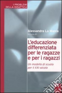 L'educazione differenziata per le ragazze e per i ragazzi. Un modello di scuola per il XXI secolo libro di La Marca A. (cur.)