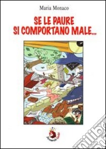 Se le paure si comportano male... libro di Monaco Maria