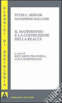 Il matrimonio e la costruzione della realtà libro di Berger Peter L.; Kellner Hansfried; Prandini R. (cur.); Martignani L. (cur.)