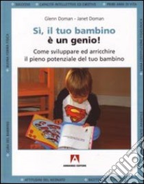 Sì, il tuo bambino è un genio! Come sviluppare ed arricchire il pieno potenziale del tuo bambino libro di Doman Glenn; Doman Janet