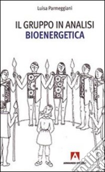 Il gruppo in analisi bioenergetica libro di Parmeggiani Luisa