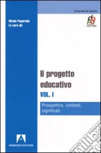 Il progetto educativo. Vol. 1: Prospettive, contesti, significati libro di Paparella N. (cur.)