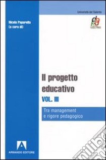 Il progetto educativo. Vol. 3: Tra management e rigore pedagogico libro di Paparella N. (cur.)