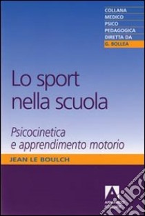 Lo sport nella scuola. Psicocinetica e apprendimento motorio libro di Le Boulch Jean