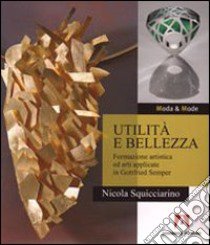 Utilità e bellezza. Formazione artistica ed arti applicate in Gottfried Semper libro di Squicciarino Nicola