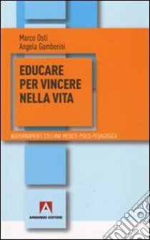 Educare per vincere nella vita libro di Osti Marco; Gamberini Angela