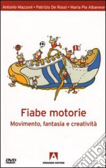 Fiabe motorie. Movimento, fantasia, creatività. Con DVD libro di Mazzoni Antonio; De Rossi Patrizio; Albanese M. Pia