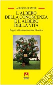 L'albero della conoscenza e l'albero della vita. Saggio sulla disseminazione filosofica libro di Granese Alberto