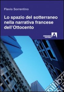 Lo spazio del sotterraneo nella narrativa francese dell'Ottocento libro di Sorrentino Flavio