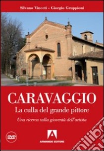 Caravaggio. La culla del grande pittore. Una ricerca sulla gioventù dell'artista. Con DVD libro di Vinceti Silvano; Gruppioni Giorgio