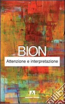 Attenzione e interpretazione libro di Bion Wilfred R.