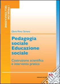 Pedagogia sociale educazione sociale. Costruzione scientifica e intervento pratico libro di Pérez Serrano Gloria