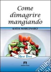 Come dimagrire mangiando libro di Marcenaro Katia