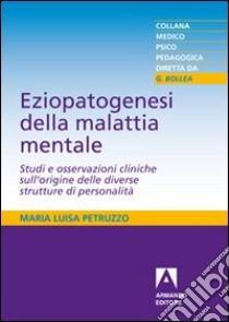 Eziopatogenesi della malattia mentale. Studi e osservazioni cliniche sull'origine delle diverse strutture di personalità libro di Petruzzo M. Luisa