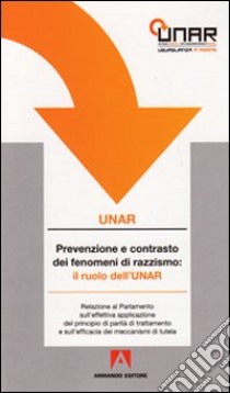 Prevenzione e contrasto al razzismo: il ruolo dell'UNAR. Relazione al Parlamento sull'effettiva applicazione del principio di parità di trattamento. Con DVD libro