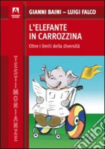 L'elefante in carrozzina. Oltre i limiti della diversità libro di Falco Luigi; Baini Gianni