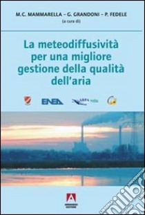 La meteodiffusività per una migliore gestione della qualità dell'aria libro di Mammarella M. C. (cur.); Grandoni G. (cur.); Fedele P. (cur.)