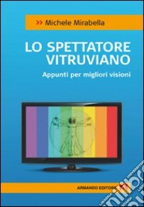 Lo spettatore vitruviano. Appunti per migliori visioni libro di Mirabella Michele