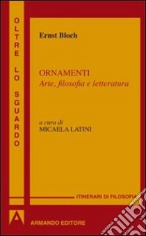 Ornamenti. Arte, filosofia e letteratura libro di Bloch Ernst