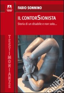 Il Contorsionista. Storia di un disabile e non solo... libro di Sonnino Fabio