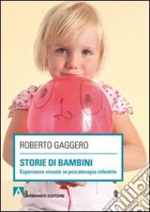 Storie di bambini. Esperienze vissute in psicoterapia infantile libro di Gaggero Roberto