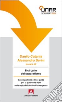 Il circuito del separatismo. Buone pratiche e linee guida per la questione Rom nelle regioni. Obiettivo convergenza. Con CD-ROM libro di Catania D. (cur.); Serini A. (cur.)