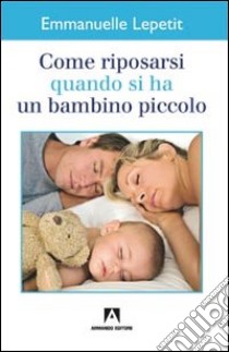 Come riposarsi quando si ha un bambino piccolo libro di Lepetit Emmanuelle