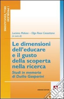 Le dimensioni dell'educare e il gusto della scoperta nella ricerca. Studi in memoria di Duilio Gasperini libro di Malusa L. (cur.); Rossi Cassottana O. (cur.)