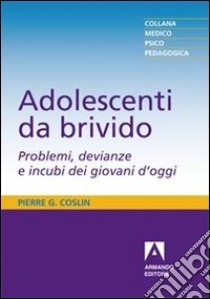 Adolescenti da brivido. Problemi, devianze e incubi dei giovani d'oggi libro di Coslin Pierre G.