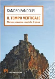 Il tempo verticale. Aforismi, massime e dediche in pietra libro di Pandolfi Sandro