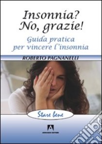 Insonnia? No, grazie! Guida pratica per vincere l'insonnia libro di Pagnanelli Roberto