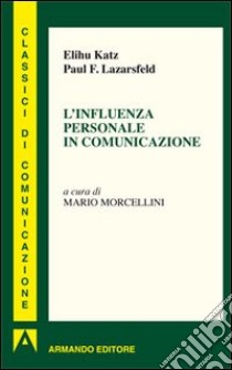 L'influenza personale in comunicazione libro di Katz Elihu; Lazersfeld Paul Felix; Morcellini M. (cur.)