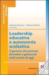 Leadership educativa e autonomia scolastica libro di Domenici G. (cur.); Moretti G. (cur.)