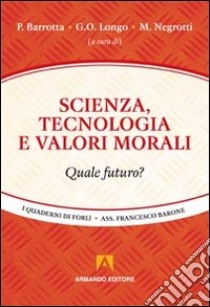 Scienza, tecnologia e valori morali libro di Barrotta P. (cur.); Longo G. O. (cur.); Negrotti M. (cur.)