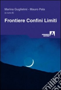 Frontiere, confini, limiti libro di Guglielmi Marina; Pala Mauro