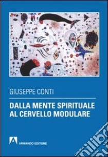 Dalla mente spirituale al cervello modulare libro di Conti Giuseppe