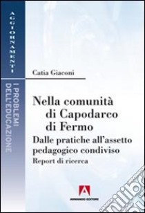 Nella comunità di Capodarco di Fermo. Dalle pratiche all'assetto pedagogico condiviso. Report di ricerca libro di Giaconi Catia