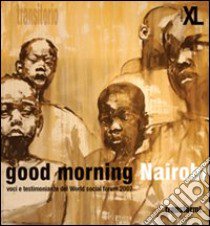 Good morning Nairobi. Voci e testimonianze del World social forum 2007 libro di Transform! Italia (cur.)