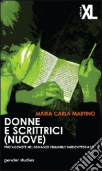 Donne e scrittrici (nuove). Protagoniste nel romanzo femminile tardovittoriano libro di Martino M. Carla