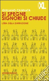 Si spegne signori si chiude. L'era della diminuzione libro di Cannata Giuliano