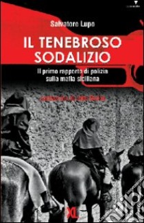 Il tenebroso sodalizio. Il primo rapporto di polizia sulla mafia siciliana libro di Lupo Salvatore