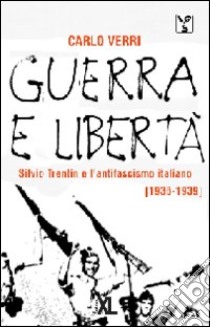 Guerra e libertà. Silvio Trentin e l'antifascismo (1936-1939) libro di Verri Carlo