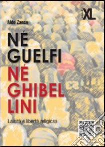 Né guelfi né ghibellini. Laicità e libertà religiosa libro di Zanca Aldo