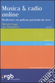 Musica & radio online. Realizzare un podcast partendo da zero libro di Faggi Michele