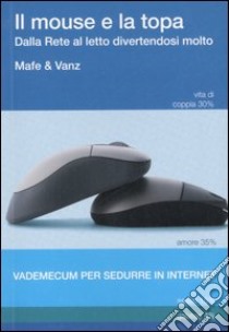 Il mouse e la topa. Dalla Rete al letto divertendosi molto libro di Mafe & Vanz