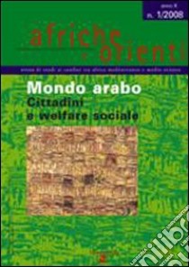 Afriche e Orienti (2008). Vol. 1: Mondo arabo. Cittadini e welfare sociale libro di Medici A. M. (cur.)