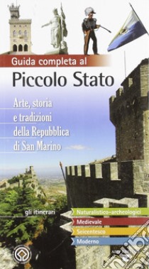 Guida completa al piccolo stato. Arte, storia e tradizioni della Repubblica di San Marino libro di Morganti G.; Biancone C.; Pasquale L.