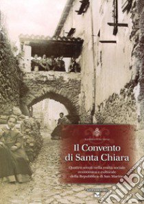 Il convento di Santa Chiara. Quattro secoli nella realtà sociale economica e culturale della Repubblica di San Marino libro di Fabbri D. (cur.); Morganti L. M. (cur.)