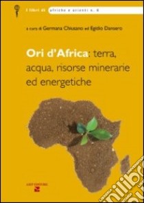 Ori d'Africa: terra, acqua, risorse minerarie ed energetiche libro di Chiusano G. (cur.); Dansero E. (cur.)